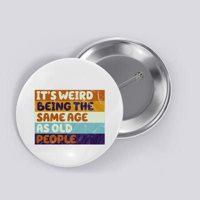 It's Weird Being The Same Age As Old People Funny Button