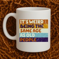 It's Weird Being The Same Age As Old People Funny Mug