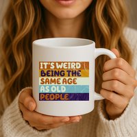 It's Weird Being The Same Age As Old People Funny Mug