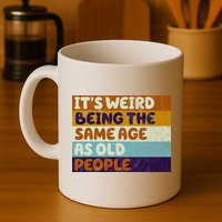 It's Weird Being The Same Age As Old People Funny Mug