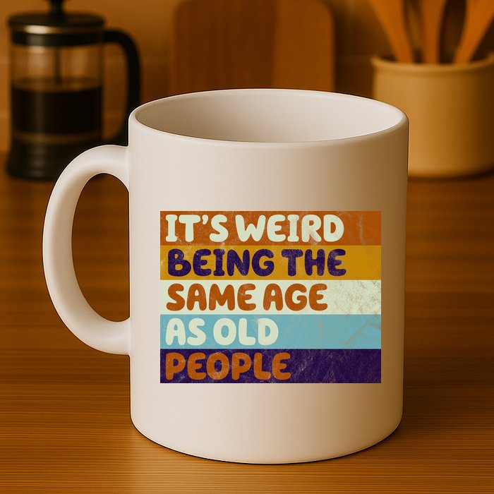 It's Weird Being The Same Age As Old People Funny Mug