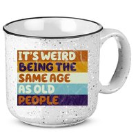 It's Weird Being The Same Age As Old People Funny 15oz Campfire Ceramic Mug