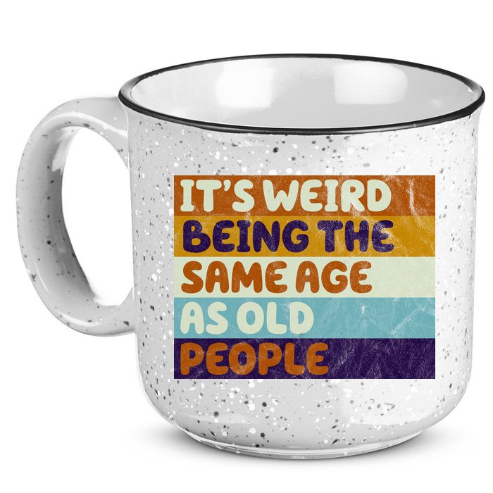 It's Weird Being The Same Age As Old People Funny 15oz Campfire Ceramic Mug