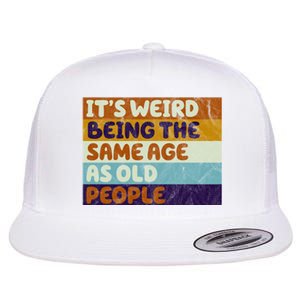 It's Weird Being The Same Age As Old People Funny Flat Bill Trucker Hat