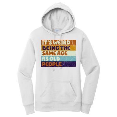 It's Weird Being The Same Age As Old People Funny Women's Pullover Hoodie