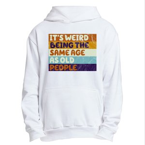 It's Weird Being The Same Age As Old People Funny Urban Pullover Hoodie