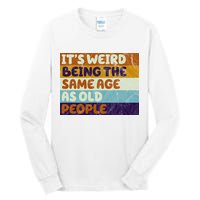 It's Weird Being The Same Age As Old People Funny Tall Long Sleeve T-Shirt