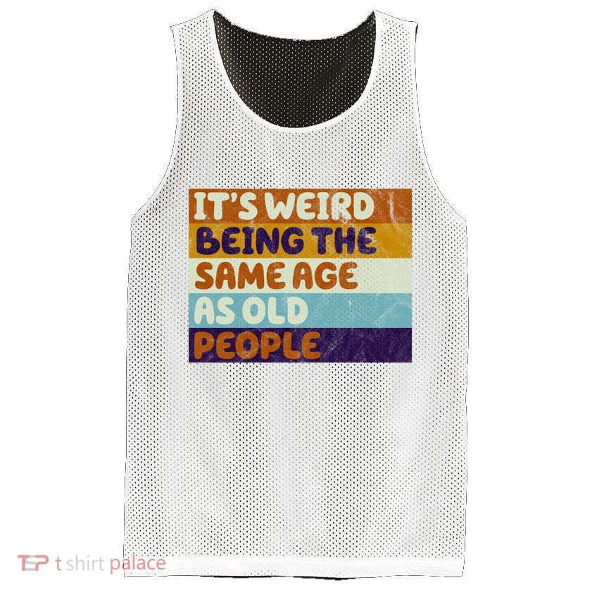 It's Weird Being The Same Age As Old People Funny Mesh Reversible Basketball Jersey Tank