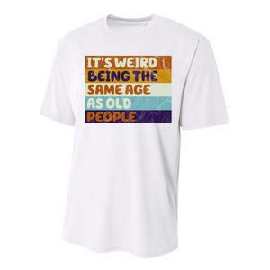 It's Weird Being The Same Age As Old People Funny Performance Sprint T-Shirt