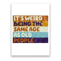 It's Weird Being The Same Age As Old People Funny Poster