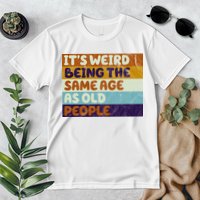 It's Weird Being The Same Age As Old People Funny Premium T-Shirt