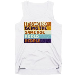 It's Weird Being The Same Age As Old People Funny Tank Top