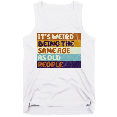 It's Weird Being The Same Age As Old People Funny Tank Top