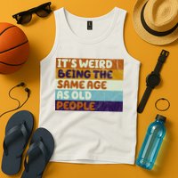 It's Weird Being The Same Age As Old People Funny Tank Top