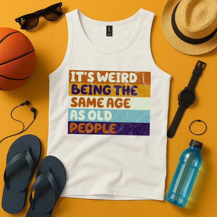 It's Weird Being The Same Age As Old People Funny Tank Top