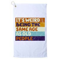 It's Weird Being The Same Age As Old People Funny Golf Towel