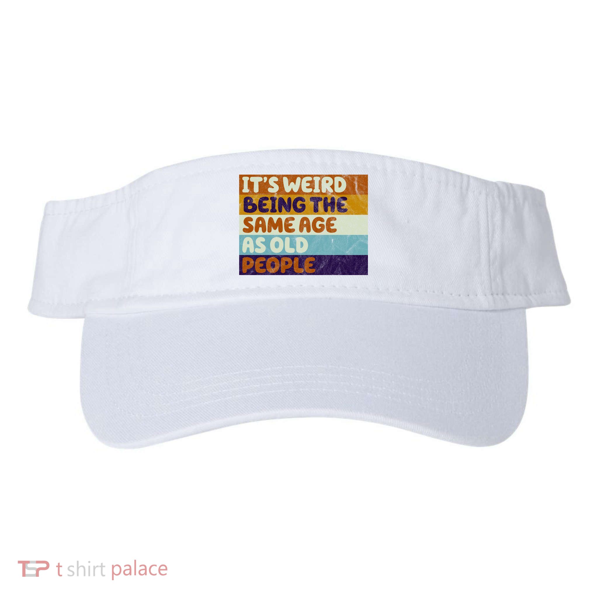 It's Weird Being The Same Age As Old People Funny Visor