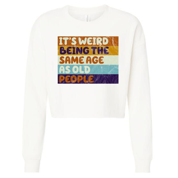 It's Weird Being The Same Age As Old People Funny Cropped Pullover Crew