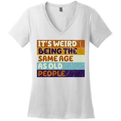 It's Weird Being The Same Age As Old People Funny Women's V-Neck T-Shirt