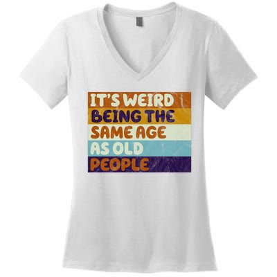 It's Weird Being The Same Age As Old People Funny Women's V-Neck T-Shirt