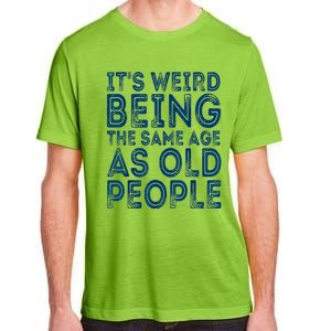 Its Weird Being The Same Age As Old People Retro Sarcastic Adult ChromaSoft Performance T-Shirt