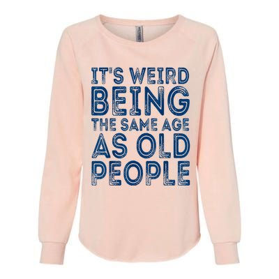 Its Weird Being The Same Age As Old People Retro Sarcastic Womens California Wash Sweatshirt