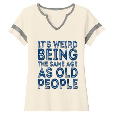 Its Weird Being The Same Age As Old People Retro Sarcastic Ladies Halftime Notch Neck Tee