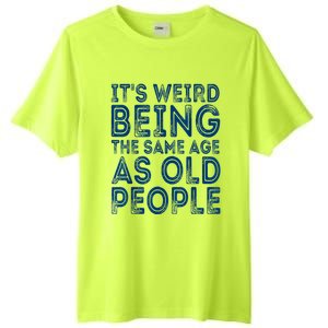 Its Weird Being The Same Age As Old People Retro Sarcastic Tall Fusion ChromaSoft Performance T-Shirt