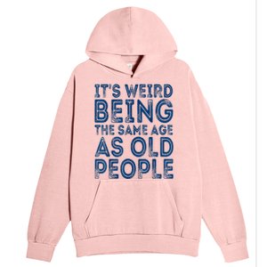 Its Weird Being The Same Age As Old People Retro Sarcastic Urban Pullover Hoodie