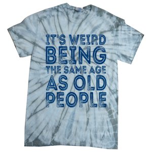 Its Weird Being The Same Age As Old People Retro Sarcastic Tie-Dye T-Shirt