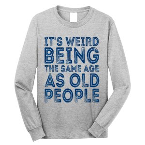 Its Weird Being The Same Age As Old People Retro Sarcastic Long Sleeve Shirt