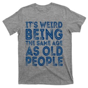 Its Weird Being The Same Age As Old People Retro Sarcastic T-Shirt