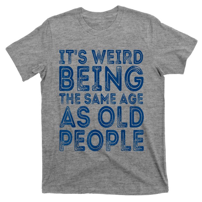 Its Weird Being The Same Age As Old People Retro Sarcastic T-Shirt