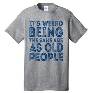 Its Weird Being The Same Age As Old People Retro Sarcastic Tall T-Shirt