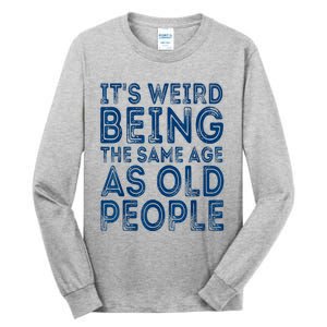 Its Weird Being The Same Age As Old People Retro Sarcastic Tall Long Sleeve T-Shirt