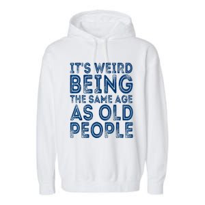 Its Weird Being The Same Age As Old People Retro Sarcastic Garment-Dyed Fleece Hoodie