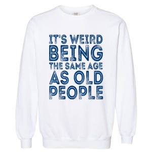 Its Weird Being The Same Age As Old People Retro Sarcastic Garment-Dyed Sweatshirt