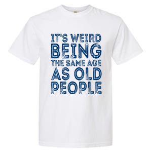 Its Weird Being The Same Age As Old People Retro Sarcastic Garment-Dyed Heavyweight T-Shirt