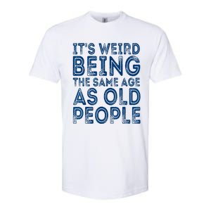 Its Weird Being The Same Age As Old People Retro Sarcastic Softstyle CVC T-Shirt