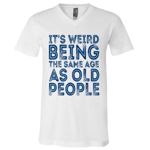 Its Weird Being The Same Age As Old People Retro Sarcastic V-Neck T-Shirt