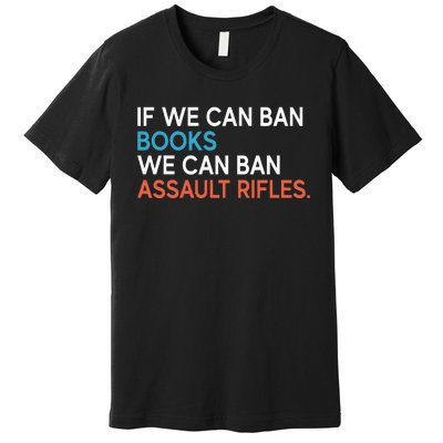 If We Can Ban Books We Can Ban Assault Rifles Premium T-Shirt