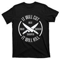 It Will Cut Heat Treat Quench Sharpen It Will Kill T-Shirt