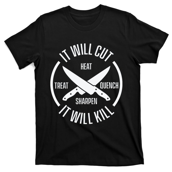 It Will Cut Heat Treat Quench Sharpen It Will Kill T-Shirt