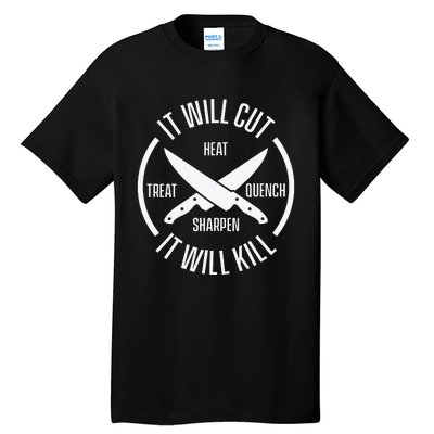 It Will Cut Heat Treat Quench Sharpen It Will Kill Tall T-Shirt