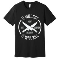 It Will Cut Heat Treat Quench Sharpen It Will Kill Premium T-Shirt