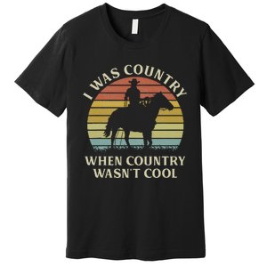 I Was Country When Country WasnT Cool Cow Horseback Premium T-Shirt