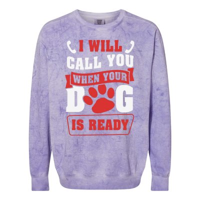 I Will Call You When Your Dog Is Ready Funny Dog Lover Funny Dog Paws Slogans Colorblast Crewneck Sweatshirt