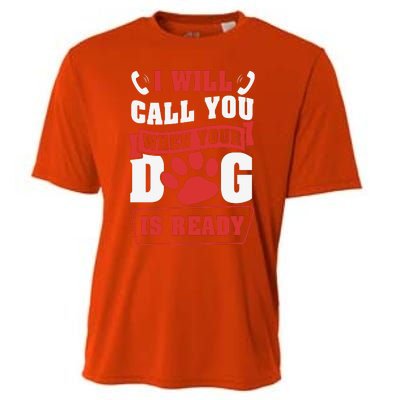 I Will Call You When Your Dog Is Ready Funny Dog Lover Funny Dog Paws Slogans Cooling Performance Crew T-Shirt