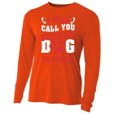 I Will Call You When Your Dog Is Ready Funny Dog Lover Funny Dog Paws Slogans Cooling Performance Long Sleeve Crew