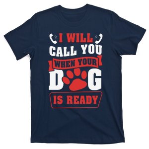 I Will Call You When Your Dog Is Ready Funny Dog Lover Funny Dog Paws Slogans T-Shirt